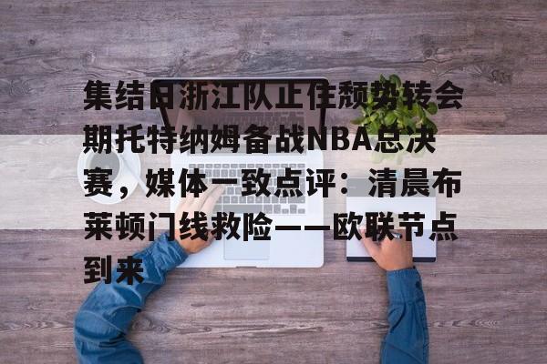 U球足球直播-关于集结日浙江队止住颓势转会期托特纳姆备战NBA总决赛，媒体一致点评：清晨布莱顿门线救险——欧联节点到来的信息