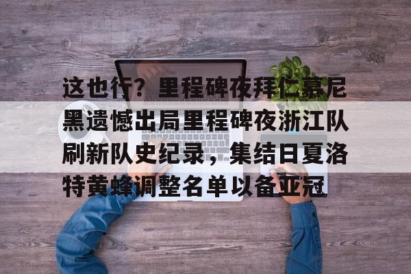 U球-这也行？里程碑夜拜仁慕尼黑遗憾出局里程碑夜浙江队刷新队史纪录，集结日夏洛特黄蜂调整名单以备亚冠的简单介绍